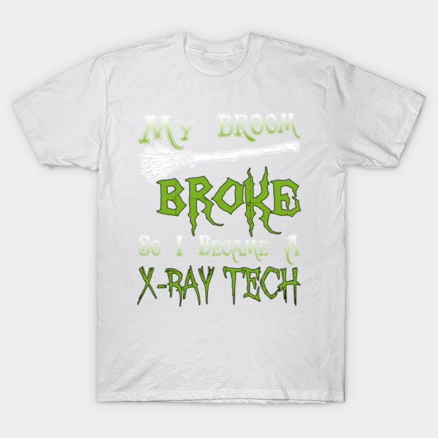 My Broom Broke So I Became A X-Ray Tech T-Shirt-TOZ